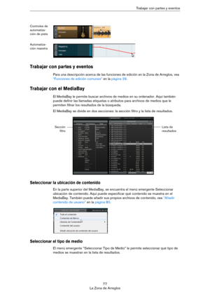 Page 7777
La Zona de ArreglosTrabajar con partes y eventos
Controles de 
automatiza-
ción de pista
Automatiza-
ción maestra
Trabajar con partes y eventos
Para una descripción acerca de las funciones de edición en la Zona de Arreglos, vea 
“Funciones de edición comunes” en la página 29.
Trabajar con el MediaBay 
El MediaBay le permite buscar archivos de medios en su ordenador. Aquí también 
puede definir las llamadas etiquetas o atributos para archivos de medios que le 
permiten filtrar los resultados de la...