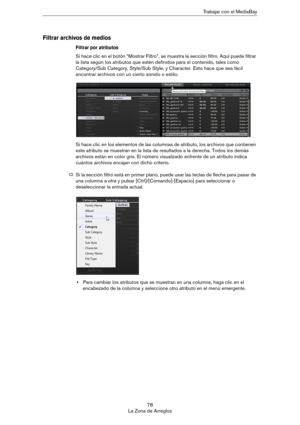 Page 7878
La Zona de ArreglosTrabajar con el MediaBay
Filtrar archivos de medios
Filtrar por atributos
Si hace clic en el botón “Mostrar Filtro”, se muestra la sección filtro. Aquí puede filtrar 
la lista según los atributos que estén definidos para el contenido, tales como 
Category/Sub Category, Style/Sub Style, y Character. Esto hace que sea fácil 
encontrar archivos con un cierto sonido o estilo.
Si hace clic en los elementos de las columnas de atributo, los archivos que contienen 
este atributo se muestran...