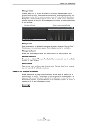 Page 7979
La Zona de ArreglosTrabajar con el MediaBay
Filtrar por familia
Cuando selecciona un archivo de contenidos de fábrica que se etiquetó con el 
atributo familia, el botón “Mostrar elementos de familia” está disponible. Active este 
botón para mostrar sólo los archivos que son parte de la misma familia. La columna 
Family Name (nombre de familia) en la sección filtro, le permite buscar en todas las 
familias. Haga clic en el botón “Mostrar elementos de familia” de nuevo para volver a 
la vista sin...