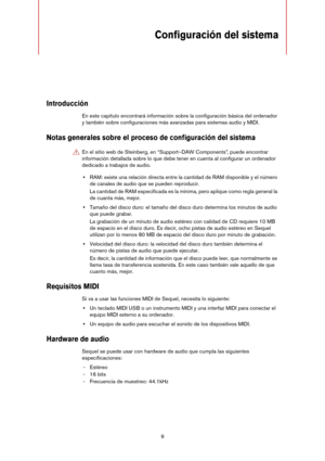 Page 99
Configuración del sistema
Introducción
En este capítulo encontrará información sobre la configuración básica del ordenador 
y también sobre configuraciones más avanzadas para sistemas audio y MIDI.
Notas generales sobre el proceso de configuración del sistema
•RAM: existe una relación directa entre la cantidad de RAM disponible y el número 
de canales de audio que se pueden reproducir.
La cantidad de RAM especificada es la mínima, pero aplique como regla general la 
de cuanta más, mejor.
•Tamaño del...