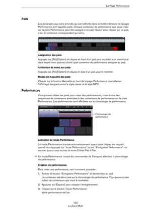 Page 102102
La Zone MultiLa Page Performance
Pads
Les rectangles aux coins arrondis qui sont affichés dans la moitié inférieure de la page 
Performance sont appelés pads. Chaque conteneur de performance que vous créez 
sur la piste Performance peut être assigné à un pad. Quand vous cliquez sur un pad, 
c’est le conteneur correspondant qui est lu.
Assignation des pads
Appuyez sur [Alt]/[Option] et cliquez en haut d’un pad pour accéder à un menu local 
dans lequel vous pourrez choisir quel conteneur de performance...