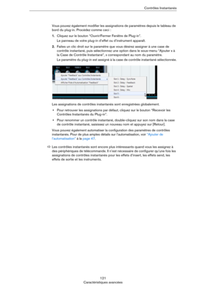 Page 121121
Caractéristiques avancéesContrôles Instantanés
Vous pouvez également modifier les assignations de paramètres depuis le tableau de 
bord du plug-in. Procédez comme ceci :
1.Cliquez sur le bouton “Ouvrir/Fermer Fenêtre de Plug-in”.
Le panneau de votre plug-in d’effet ou d’instrument apparaît.
2.Faites un clic droit sur le paramètre que vous désirez assigner à une case de 
contrôle instantané, puis sélectionnez une option dans le sous-menu “Ajouter x à 
la Case de Contrôle Instantané”, x correspondant...