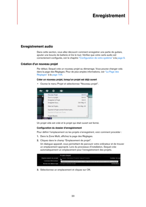 Page 2020
Enregistrement
Enregistrement audio
Dans cette section, vous allez découvrir comment enregistrer une partie de guitare, 
ajouter une boucle de batterie et lire le tout. Vérifiez que votre carte audio est 
correctement configurée, voir le chapitre 
“Configuration de votre système” à la page 9.
Création d’un nouveau projet
Par défaut, Sequel crée un nouveau projet au démarrage. Vous pouvez changer cela 
dans la page des Réglages. Pour de plus amples informations, voir 
“La Page des 
Réglages” à la page...