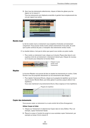 Page 3333
ÉditionFonctions d’édition communes
3.Avec tous les événements sélectionnés, cliquez et faites-les glisser pour les 
aligner sur la mesure 2.
Tous les événements sont déplacés ensemble et gardent leurs emplacements les 
uns par rapport aux autres.
Rendre muet
Le fait de rendre muet un événement vous empêche d’entendre cet événement 
uniquement. Vous pouvez rendre muets certains événements d’une piste, de sorte 
que la piste continue de jouer, à l’exception des événements rendus muets.
•Pour rendre un...