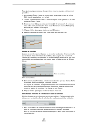 Page 3737
ÉditionL’Éditeur Clavier
Pour ajouter quelques notes aux deux premières mesures du projet, voici comment 
procéder :
1.Agrandissez l’Éditeur Clavier en cliquant sur la barre située en haut de la Zone 
Multi et en la faisant glisser vers le haut.
2.Zoomez sur les notes de l’Éditeur Clavier en cliquant sur le symbole “+” en bas à 
droite de l’Éditeur Clavier.
3.Dessinez un sol (G) superposé au premier do (C) de la mesure 1, de sorte que 
deux notes soient jouées au lieu d’une seule. Maintenez la touche...