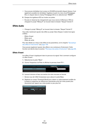 Page 4444
MixageEffets Audio
•Vous pouvez réinitialiser tout curseur en [Ctrl]/[Commande]-cliquant dessus. Il est 
également possible de réinitialiser l’égaliseur à partir du menu local Préréglages 
EQ, en cliquant dans le champ Préréglages EQ et en sélectionnant “RESET”.
6.Essayez les égaliseurs EQ sur toutes vos pistes.
•Écoutez et observez les changements que nous venons d’effectuer à l’EQ en 
chargeant le projet “Mixing 5” se trouvant dans le dossier “Sequel Tutorial 3”.
Effets Audio
•Chargez le projet...