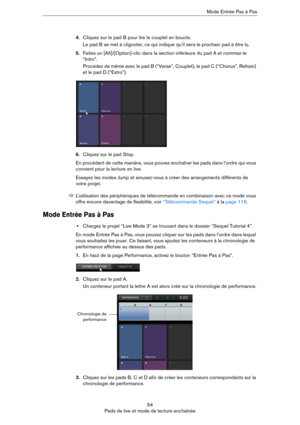 Page 5454
Pads de live et mode de lecture enchaînéeMode Entrée Pas à Pas
4.Cliquez sur le pad B pour lire le couplet en boucle.
Le pad B se met à clignoter, ce qui indique qu’il sera le prochain pad à être lu.
5.Faites un [Alt]/[Option]-clic dans la section inférieure du pad A et nommez-le 
“Intro”. 
Procédez de même avec le pad B (“Verse”, Couplet), le pad C (“Chorus”, Refrain) 
et le pad D (“Extro”).
6.Cliquez sur le pad Stop. 
En procédant de cette manière, vous pouvez enchaîner les pads dans l’ordre qui...