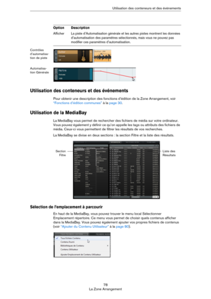 Page 7878
La Zone ArrangementUtilisation des conteneurs et des événements
Contrôles 
d’automatisa-
tion de piste
Automatisa-
tion Générale
Utilisation des conteneurs et des événements
Pour obtenir une description des fonctions d’édition de la Zone Arrangement, voir 
“Fonctions d’édition communes” à la page 30.
Utilisation de la MediaBay 
La MediaBay vous permet de rechercher des fichiers de média sur votre ordinateur. 
Vous pouvez également y définir ce qu’on appelle les tags ou attributs des fichiers de...
