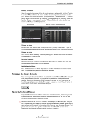 Page 8080
La Zone ArrangementUtilisation de la MediaBay
Filtrage par famille
Quand vous sélectionnez un fichier de contenu d’usine qui possède l’attribut Famille, 
le bouton “Afficher fichiers de même famille” devient disponible. Activez ce bouton 
pour afficher uniquement les fichiers qui appartiennent à la même famille. La colonne 
Family Name (nom de famille) de la section Filtre vous permet de parcourir toutes les 
familles. Cliquez à nouveau sur le bouton “Afficher fichiers de même famille” pour 
revenir à...