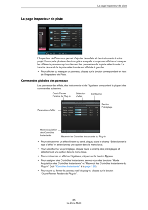 Page 8585
La Zone MultiLa page Inspecteur de piste
La page Inspecteur de piste
L’Inspecteur de Piste vous permet d’ajouter des effets et des instruments à votre 
projet. Il comporte plusieurs boutons grâce auxquels vous pouvez afficher et masquer 
les différents panneaux qui contiennent les paramètres de la piste sélectionnée. La 
tranche de canal de la piste sélectionnée est affichée à gauche.
•Pour afficher ou masquer un panneau, cliquez sur le bouton correspondant en haut 
de l’Inspecteur de Piste....