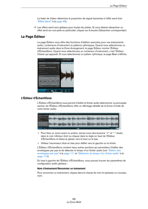 Page 8989
La Zone MultiLa Page Éditeur
Le fader de Valeur détermine la proportion de signal transmise à l’effet send (voir 
“Effets Send” à la page 45).
La Page Éditeur
La page Éditeur vous offre des fonctions d’édition avancées pour vos événements 
audio, conteneurs d’instrument et patterns rythmiques. Quand vous sélectionnez un 
événement audio dans la Zone Arrangement, la page Éditeur montre l’Éditeur 
d’Échantillons. Quand vous sélectionnez un conteneur d’instrument, c’est l’Éditeur 
Clavier qui apparaît....