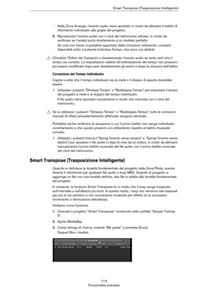 Page 114114
Funzionalità avanzateSmart Transpose (Trasposizione Intelligente)
- Nella Zona Arrange, l’evento audio viene spostato in modo da allineare il battito di 
riferimento individuato alla griglia del progetto.
5.Riproducete l’evento audio con il click del metronomo attivato, in modo da 
verificare se l’analisi porta direttamente a un risultato perfetto.
Se così non fosse, è possibile apportare delle correzioni utilizzando i pulsanti 
disponibili sotto il pulsante Individua Tempo, che sono ora abilitati....