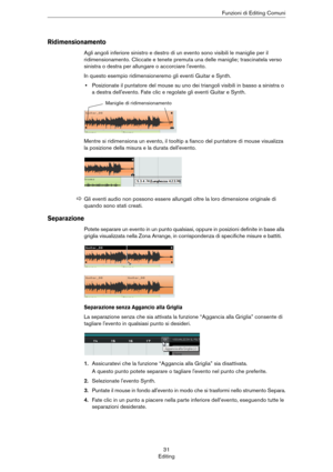 Page 3131
EditingFunzioni di Editing Comuni
Ridimensionamento
Agli angoli inferiore sinistro e destro di un evento sono visibili le maniglie per il 
ridimensionamento. Cliccate e tenete premuta una delle maniglie; trascinatela verso 
sinistra o destra per allungare o accorciare l'evento.
In questo esempio ridimensioneremo gli eventi Guitar e Synth.
•Posizionate il puntatore del mouse su uno dei triangoli visibili in basso a sinistra o 
a destra dell'evento. Fate clic e regolate gli eventi Guitar e...