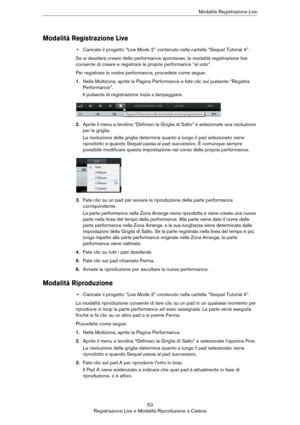 Page 5353
Registrazione Live e Modalità Riproduzione a CatenaModalità Registrazione Live
Modalità Registrazione Live
•Caricate il progetto “Live Mode 2” contenuto nella cartella “Sequel Tutorial 4”.
Se si desidera creare delle performance spontanee, la modalità registrazione live 
consente di creare e registrare le proprie performance “al volo”. 
Per registrare le vostre performance, procedete come segue:
1.Nella Multizona, aprite la Pagina Performance e fate clic sul pulsante “Registra 
Performance”.
Il...