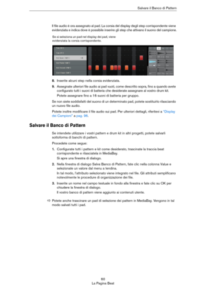 Page 6060
La Pagina BeatSalvare il Banco di Pattern
Il file audio è ora assegnato al pad. La corsia del display degli step corrispondente viene 
evidenziata e indica dove è possibile inserire gli step che attivano il suono del campione.
8.Inserite alcuni step nella corsia evidenziata.
9.Assegnate ulteriori file audio ai pad vuoti, come descritto sopra, fino a quando avete 
configurato tutti i suoni di batteria che desiderate assegnare al vostro drum kit.
Potete assegnare fino a 16 suoni di batteria per gruppo....