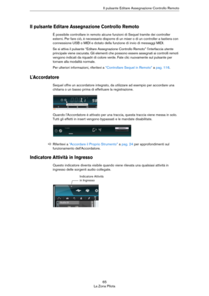 Page 6565
La Zona PilotaIl pulsante Editare Assegnazione Controllo Remoto
Il pulsante Editare Assegnazione Controllo Remoto
È possibile controllare in remoto alcune funzioni di Sequel tramite dei controller 
esterni. Per fare ciò, è necessario disporre di un mixer o di un controller a tastiera con 
connessione USB o MIDI e dotato della funzione di invio di messaggi MIDI.
Se si attiva il pulsante “Editare Assegnazione Controllo Remoto” l'interfaccia utente 
principale viene oscurata. Gli elementi che possono...