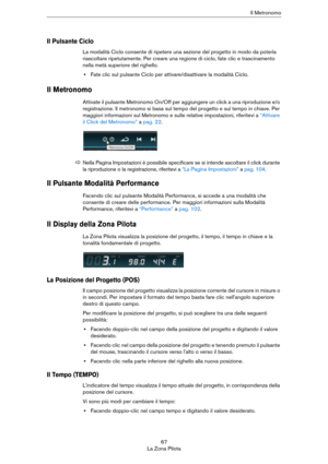 Page 6767
La Zona PilotaIl Metronomo
Il Pulsante Ciclo
La modalità Ciclo consente di ripetere una sezione del progetto in modo da poterla 
riascoltare ripetutamente. Per creare una regione di ciclo, fate clic e trascinamento 
nella metà superiore del righello.
•Fate clic sul pulsante Ciclo per attivare/disattivare la modalità Ciclo.
Il Metronomo
Attivate il pulsante Metronomo On/Off per aggiungere un click a una riproduzione e/o 
registrazione. Il metronomo si basa sul tempo del progetto e sul tempo in chiave....