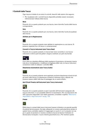 Page 7575
La Zona ArrangePanoramica
I Controlli delle Tracce
Ogni traccia è dotata di una serie di controlli, descritti nelle sezioni che seguono.
•Per visualizzare tutti i controlli traccia disponibili potrebbe essere necessario 
ridimensionare l’altezza della traccia.
Mute
Facendo clic su questo pulsante per una traccia, viene interrotta l’uscita dalla traccia 
corrispondente.
Solo
Facendo clic su questo pulsante per una traccia, viene interrotta l’uscita da qualsiasi 
altra traccia.
Abilitato per la...