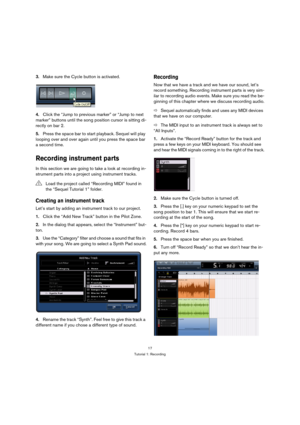 Page 1717
Tutorial 1: Recording
3.Make sure the Cycle button is activated.
4.Click the “Jump to previous marker” or “Jump to next 
marker” buttons until the song position cursor is sitting di-
rectly on bar 2.
5.Press the space bar to start playback. Sequel will play 
looping over and over again until you press the space bar 
a second time.
Recording instrument parts
In this section we are going to take a look at recording in-
strument parts into a project using instrument tracks.
Creating an instrument track...