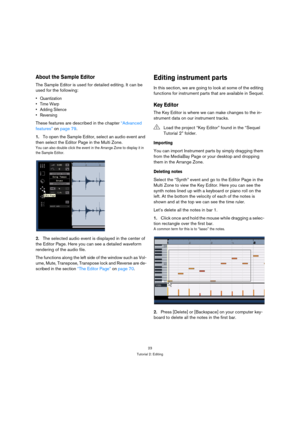 Page 2323
Tutorial 2: Editing
About the Sample Editor
The Sample Editor is used for detailed editing. It can be 
used for the following:
 Quantization

 Adding Silence
 Reversing
These features are described in the chapter “Advanced 
features” on page 79.
1.To open the Sample Editor, select an audio event and 
then select the Editor Page in the Multi Zone.
You can also double click the event in the Arrange Zone to display it in 
the Sample Editor.
2.The selected audio event is displayed in the center of 
the...