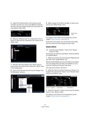 Page 3030
Tutorial 3: Mixing
5.Adjust the Threshold slider until the bass sounds 
smoother and there isn’t such a big difference between 
the notes that were played quieter versus the notes that 
were played a little louder.
6.Raise the “Channel Level” to compensate for the re-
duction in Gain that the compression has caused on the 
“Bass” track.
7.Next let’s add some flange to the “Synth” track to 
make it stand out a little bit more. Select the “Synth” track 
in the Arrange Zone.
8.Click on the first insert...