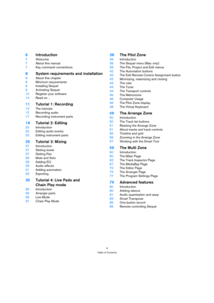 Page 44
Table of Contents
6Introduction
7Welcome
7About this manual
7Key command conventions
8System requirements and installation
9About this chapter
9Minimum requirements
9Installing Sequel
9Activating Sequel
10Register your software
10Read on…
11Tutorial 1: Recording
12The tutorials
12Recording audio
17Recording instrument parts
19Tutorial 2: Editing
20Introduction
20Editing audio events
23Editing instrument parts
26Tutorial 3: Mixing
27Introduction
27Setting levels
27Setting Pan
28Mute and Solo
28Adding...