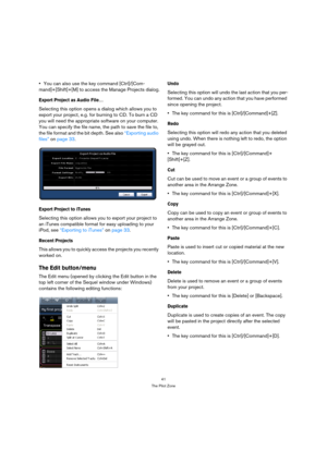 Page 4141
The Pilot Zone
You can also use the key command [Ctrl]/[Com-
mand]+[Shift]+[M] to access the Manage Projects dialog.
Export Project as Audio File…
Selecting this option opens a dialog which allows you to 
export your project, e.g. for burning to CD. To burn a CD 
you will need the appropriate software on your computer. 
You can specify the file name, the path to save the file to, 
the file format and the bit depth. See also “Exporting audio 
files” on page 33.
Export Project to iTunes
Selecting this...