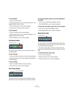 Page 4545
The Pilot Zone
To start playback
Click on the Play button.
Press the space bar on your computer keyboard – this 
toggles between start and stop.
Press the [Enter] key on the numeric keypad.
Double-click in the lower half of the ruler.
To stop playback
Click on the Play button during playback.
Press the space bar on your computer keyboard – this 
toggles between start and stop.
Press the [0] key on the numeric keypad.
The Record button
The Record button allows you to record audio events or 
instrument...