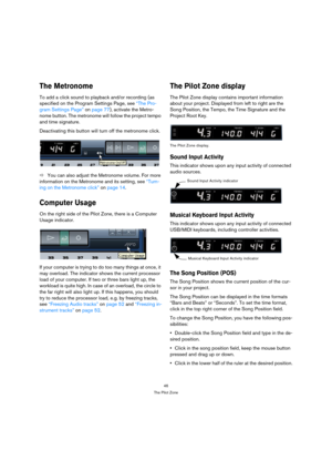 Page 4646
The Pilot Zone
The Metronome
To add a click sound to playback and/or recording (as 
specified on the Program Settings Page, see “The Pro-
gram Settings Page” on page 77), activate the Metro-
nome button. The metronome will follow the project tempo 
and time signature. 
Deactivating this button will turn off the metronome click.
ÖYou can also adjust the Metronome volume. For more 
information on the Metronome and its setting, see “Turn-
ing on the Metronome click” on page 14.
Computer Usage
On the...