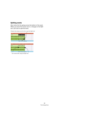 Page 5858
The Arrange Zone
Splitting events
Also notice the line going across the bottom of the event. 
When you hover the mouse over it, it changes to the Split 
tool. Just click to split the event.
Position the mouse over the line to get the Split tool
Two events after using the Split tool 