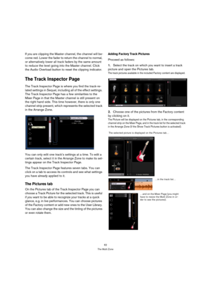 Page 6262
The Multi Zone
If you are clipping the Master channel, the channel will be-
come red. Lower the fader to return the channel to normal, 
or alternatively lower all track faders by the same amount 
to reduce the level going into the Master channel. Click 
the Audio Overload button to reset the clipping indicator.
The Track Inspector Page
The Track Inspector Page is where you find the track-re-
lated settings in Sequel, including all of the effect settings. 
The Track Inspector Page has a few...