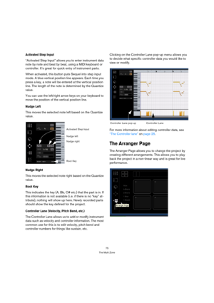 Page 7575
The Multi Zone
Activated Step Input
“Activated Step Input” allows you to enter instrument data 
note by note and beat by beat, using a MIDI keyboard or 
controller. It’s great for quick entry of instrument parts.
When activated, this button puts Sequel into step input 
mode. A blue vertical position line appears. Each time you 
press a key, a note will be entered at the vertical position 
line. The length of the note is determined by the Quantize 
value. 
You can use the left/right arrow keys on your...