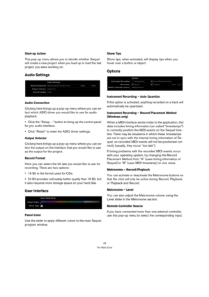 Page 7878
The Multi Zone
Start-up Action
This pop-up menu allows you to decide whether Sequel 
will create a new project when you load up or load the last 
project you were working on.
Audio Settings
Audio Connection
Clicking here brings up a pop-up menu where you can se-
lect which ASIO driver you would like to use for audio 
playback. 
Click the “Setup…” button to bring up the control panel 
for you audio interface. 
Click “Reset” to reset the ASIO driver settings.
Output Selector
Clicking here brings up a...