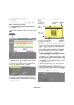 Page 8686
Advanced features
Assigning Controllers using the mouse
Proceed as follows:
1.Connect your remote device with the USB or MIDI port 
on your computer and start Sequel.
2.Click the Edit Remote Control Assignment button in 
the Sequel Pilot Zone.
The main user interface becomes dimmed, so that you can clearly see 
which elements can be assigned to remote controls (indicated by black 
frames).
3.Select the function you would like to control with your 
remote device by clicking on it in the user...