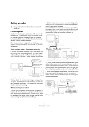 Page 9191
Setting up your system
Setting up audio
Connecting audio
Exactly how to set up your system depends on many dif-
ferent factors, e.g. the kind of project you wish to create, 
the external equipment you want to use, the computer 
hardware available to you, etc. Therefore, the following 
sections can only serve as examples.
How you connect your equipment, i.e. whether you use 
digital or analog connections, also depends on your indi-
vidual setup.
Stereo input and output – the simplest connection
If you...