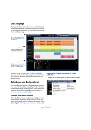Page 1212
Lehrgang 1: Aufnehmen
Die Lehrgänge
Die folgenden Kapitel sollen Ihnen einen schnellen Einstieg 
in die Arbeit mit Sequel ermöglichen. Beginnen wollen wir 
mit der folgenden Abbildung, die Ihnen die Programmober-
fläche von Sequel zeigt:
In diesem ersten Lehrgang geht es darum, wie Audio-
Events und Instrumenten-Parts aufgenommen und in den 
verschiedenen Bereichen der Programmoberfläche dar-
gestellt werden.
Aufnehmen von Audiomaterial
Im ersten Abschnitt sollen eine Gitarre aufgenommen und 
eine...