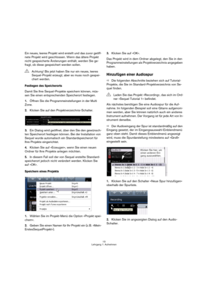 Page 1313
Lehrgang 1: Aufnehmen
Ein neues, leeres Projekt wird erstellt und das zuvor geöff-
nete Projekt wird geschlossen. Wenn das ältere Projekt 
nicht gespeicherte Änderungen enthält, werden Sie ge-
fragt, ob diese gespeichert werden sollen.
Festlegen des Speicherorts
Damit Sie Ihre Sequel-Projekte speichern können, müs-
sen Sie einen entsprechenden Speicherort festlegen.
1.Öffnen Sie die Programmeinstellungen in der Multi 
Zone.
2.Klicken Sie auf den Projektverzeichnis-Schalter.
3.Ein Dialog wird geöffnet,...