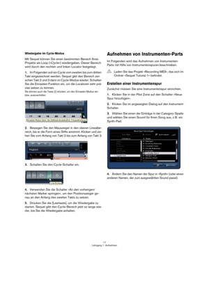 Page 1717
Lehrgang 1: Aufnehmen
Wiedergabe im Cycle-Modus
Mit Sequel können Sie einen bestimmten Bereich Ihres 
Projekts als Loop (»Cycle«) wiedergeben. Dieser Bereich 
wird durch den rechten und linken Locator festgelegt.
1.Im Folgenden soll ein Cycle vom zweiten bis zum dritten 
Takt eingezeichnet werden. Sequel gibt den Bereich zwi-
schen Takt 2 und 3 dann im Cycle-Modus wieder. Schalten 
Sie die Einrasten-Funktion ein, um die Locatoren sehr prä-
zise setzen zu können.
Sie können auch die Taste [J] drücken,...