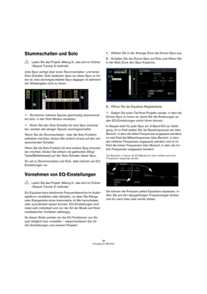 Page 2828
Lehrgang 3: Mischen
Stummschalten und Solo
Jede Spur verfügt über einen Stummschalten- und einen 
Solo-Schalter. Solo bedeutet, dass nur diese Spur zu hö-
ren ist, eine stummgeschaltete Spur dagegen ist während 
der Wiedergabe nicht zu hören.
ÖSie können mehrere Spuren gleichzeitig stummschal-
ten bzw. in den Solo-Modus versetzen.
ÖWenn Sie den Solo-Schalter für eine Spur einschal-
ten, werden alle übrigen Spuren stummgeschaltet.
Wenn Sie die Stummschalten- oder die Solo-Funktion 
aufheben möchten,...
