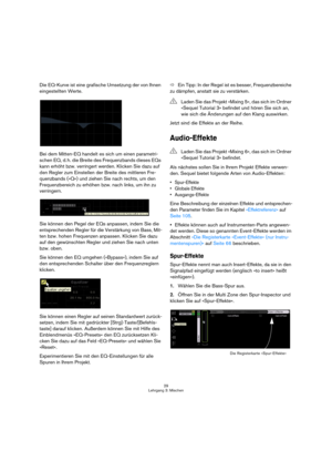 Page 2929
Lehrgang 3: Mischen
Die EQ-Kurve ist eine grafische Umsetzung der von Ihnen 
eingestellten Werte.
Bei dem Mitten-EQ handelt es sich um einen parametri-
schen EQ, d. h. die Breite des Frequenzbands dieses EQs 
kann erhöht bzw. verringert werden. Klicken Sie dazu auf 
den Regler zum Einstellen der Breite des mittleren Fre-
quenzbands (»Q«) und ziehen Sie nach rechts, um den 
Frequenzbereich zu erhöhen bzw. nach links, um ihn zu 
verringern.
Sie können den Pegel der EQs anpassen, indem Sie die...