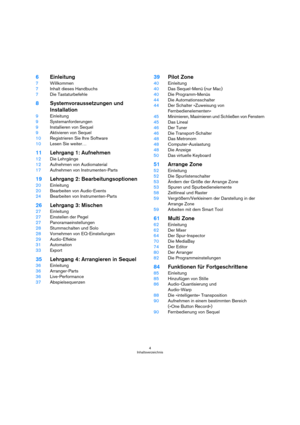 Page 44
Inhaltsverzeichnis
6Einleitung
7Willkommen
7Inhalt dieses Handbuchs
7Die Tastaturbefehle
8Systemvoraussetzungen und 
Installation
9Einleitung
9Systemanforderungen
9Installieren von Sequel
9Aktivieren von Sequel
10Registrieren Sie Ihre Software
10Lesen Sie weiter…
11Lehrgang 1: Aufnehmen
12Die Lehrgänge
12Aufnehmen von Audiomaterial
17Aufnehmen von Instrumenten-Parts
19Lehrgang 2: Bearbeitungsoptionen
20Einleitung
20Bearbeiten von Audio-Events
24Bearbeiten von Instrumenten-Parts
26Lehrgang 3: Mischen...