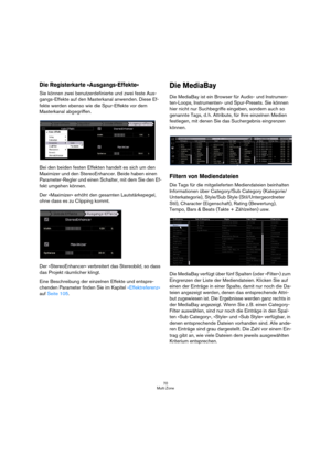 Page 7070
Multi Zone
Die Registerkarte »Ausgangs-Effekte«
Sie können zwei benutzerdefinierte und zwei feste Aus-
gangs-Effekte auf den Masterkanal anwenden. Diese Ef-
fekte werden ebenso wie die Spur-Effekte vor dem 
Masterkanal abgegriffen.
Bei den beiden festen Effekten handelt es sich um den 
Maximizer und den StereoEnhancer. Beide haben einen 
Parameter-Regler und einen Schalter, mit dem Sie den Ef-
fekt umgehen können.
Der »Maximizer« erhöht den gesamten Lautstärkepegel, 
ohne dass es zu Clipping kommt....
