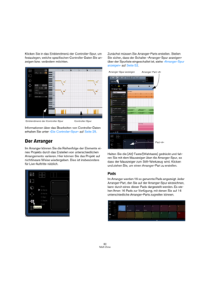 Page 8080
Multi Zone
Klicken Sie in das Einblendmenü der Controller-Spur, um 
festzulegen, welche spezifischen Controller-Daten Sie an-
zeigen bzw. verändern möchten.
Informationen über das Bearbeiten von Controller-Daten 
erhalten Sie unter »Die Controller-Spur« auf Seite 25.
Der Arranger
Im Arranger können Sie die Reihenfolge der Elemente ei-
nes Projekts durch das Erstellen von unterschiedlichen 
Arrangements variieren. Hier können Sie das Projekt auf 
nichtlineare Weise wiedergeben. Dies ist insbesondere...