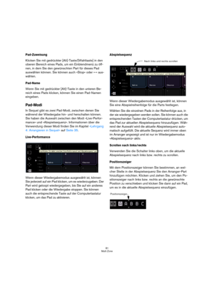 Page 8181
Multi Zone
Pad-Zuweisung
Klicken Sie mit gedrückter [Alt]-Taste/[Wahltaste] in den 
oberen Bereich eines Pads, um ein Einblendmenü zu öff-
nen, in dem Sie den gewünschten Part für dieses Pad 
auswählen können. Sie können auch »Stop« oder »-« aus-
wählen.
Pad-Name
Wenn Sie mit gedrückter [Alt]-Taste in den unteren Be-
reich eines Pads klicken, können Sie einen Pad-Namen 
eingeben.
Pad-Modi
In Sequel gibt es zwei Pad-Modi, zwischen denen Sie 
während der Wiedergabe hin- und herschalten können. 
Sie...