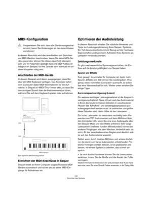 Page 100100
Einrichten des Systems
MIDI-Konfiguration
In diesem Abschnitt wird das Anschließen und Einrichten 
von MIDI-Geräten beschrieben. Wenn Sie keine MIDI-Ge-
räte verwenden, können Sie diesen Abschnitt übersprin-
gen. Der im Folgenden gezeigte typische MIDI-Aufbau ist 
lediglich ein Beispiel, für Ihre Zwecke kann eventuell ein an-
deres Vorgehen nötig sein.
Anschließen der MIDI-Geräte
In diesem Beispiel wird davon ausgegangen, dass Sie 
über ein MIDI-Keyboard verfügen. Das Keyboard liefert 
dem Computer...