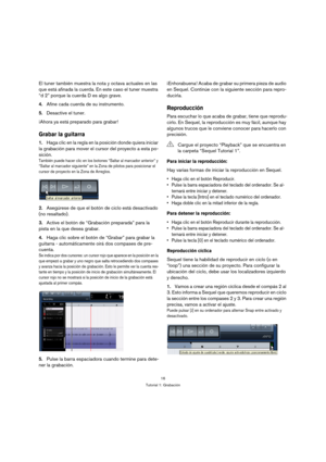 Page 1616
Tutorial 1: Grabación
El tuner también muestra la nota y octava actuales en las 
que está afinada la cuerda. En este caso el tuner muestra 
“d 2” porque la cuerda D es algo grave. 
4.Afine cada cuerda de su instrumento.
5.Desactive el tuner.
¡Ahora ya está preparado para grabar!
Grabar la guitarra
1.Haga clic en la regla en la posición donde quiera iniciar 
la grabación para mover el cursor del proyecto a esta po-
sición.
También puede hacer clic en los botones “Saltar al marcador anterior” y 
“Saltar...