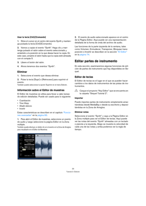 Page 2323
Tutorial 2: Edición
Usar la tecla [Ctrl]/[Comando]
1.Sitúe el cursor en el centro del evento Synth y manten-
ga pulsada la tecla [Ctrl]/[Comando].
2.Vamos a copiar el evento “Synth”. Haga clic y man-
tenga pulsado el ratón sobre el evento seleccionado y 
arrástrelo a la posición en la que desea hacer la copia. En 
este caso, arrastre el ratón hasta que la copia esté alineada 
con el compás 5.
3.Libere el botón del ratón.
4.Ahora tenemos dos eventos “Synth”.
Eliminar
1.Seleccione el evento que desea...