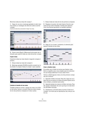 Page 2424
Tutorial 2: Edición
Borremos todas las notas del compás 1.
1.Haga clic una vez y mantenga apretado el ratón mien-
tras arrastra un rectángulo de selección sobre el primer 
compás.
A esto se le denomina comúnmente “enlazar” las notas.
2.Pulse la tecla [Supr] o [Retroceso] del teclado del or-
denador para suprimir todas las notas del primer compás.
Copiar notas
Copiemos todas las notas desde el segundo compás al 
primero.
1.Enlace todas las notas del compás 2.
2.Mantenga apretado [Ctrl]/[Comando] y...