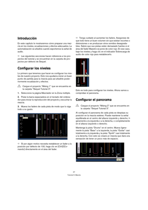 Page 2727
Tutorial 3: Mezcla
Introducción
En este capítulo le mostraremos cómo preparar una mez-
cla en los niveles, ecualizaciones y efectos adecuados. La 
automatización se añadirá cuando exportemos la señal de 
audio.
ÖLas siguientes secciones hacen referencia a los pro-
yectos del tutorial y se encuentran en la carpeta de pro-
yectos por defecto de Sequel.
Configurar los niveles
Lo primero que tenemos que hacer es configurar los nive-
les de nuestro proyecto. Esto nos ayudará a tener un buen 
punto de...