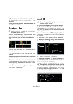 Page 2828
Tutorial 3: Mezcla
ÖSi necesita volver a dejar el panner en posición cen-
tral, pulse [Ctrl]/[Comando]-clic directamente en el área 
del panner.
Esto es todo para el panorama; pasemos ahora a las fun-
ciones Enmudecer y Solo
Enmudecer y Solo
Para cada pista, hay botones de Enmudecer y Solo. Enmu-
decer hará que no escuche la pista y Solo solamente repro-
ducirá la pista o las pistas que tienen activada la función 
Solo.
ÖPuede haber varias pistas con la función Enmudecer o 
Solo activada a la vez.
ÖAl...